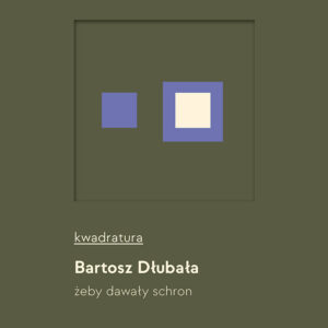 Bartosz Dłubała – żeby dawały schron